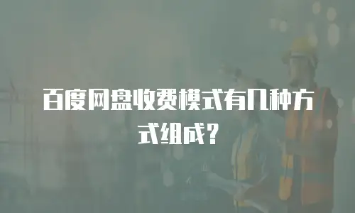百度网盘收费模式有几种方式组成？