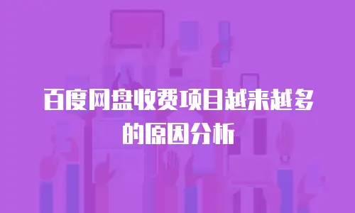百度网盘收费项目越来越多的原因分析