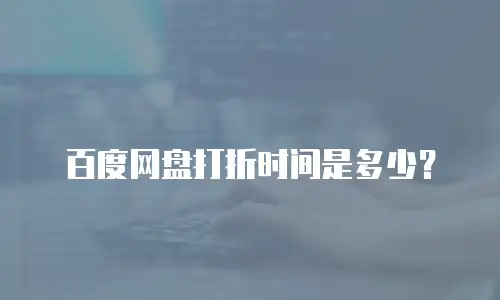 百度网盘打折时间是多少？