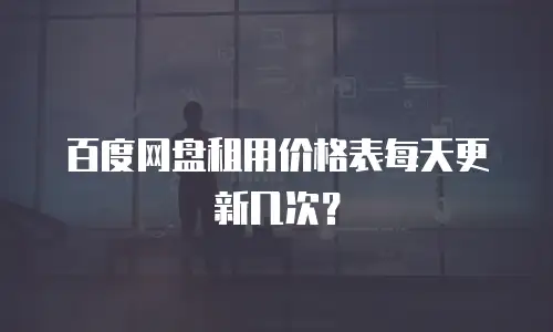 百度网盘租用价格表每天更新几次？