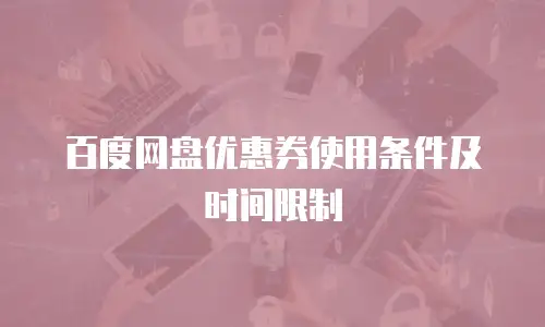 百度网盘优惠券使用条件及时间限制