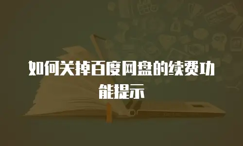 如何关掉百度网盘的续费功能提示