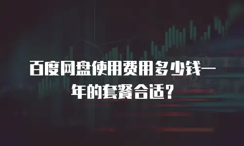 百度网盘使用费用多少钱一年的套餐合适？