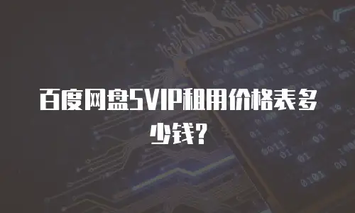 百度网盘SVIP租用价格表多少钱？