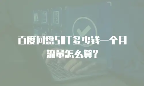 百度网盘50T多少钱一个月流量怎么算？