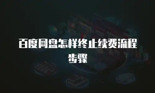 百度网盘怎样终止续费流程步骤