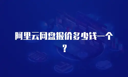 阿里云网盘报价多少钱一个？