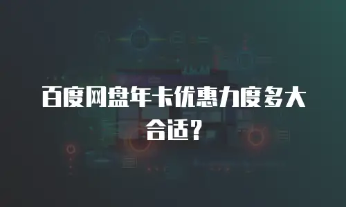 百度网盘年卡优惠力度多大合适？