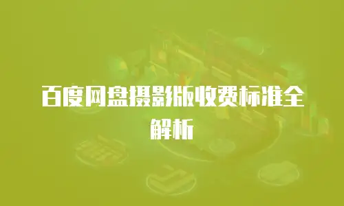 百度网盘摄影版收费标准全解析