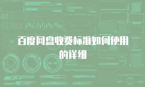 百度网盘收费标准如何使用的详细