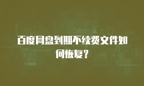 百度网盘到期不续费文件如何恢复？