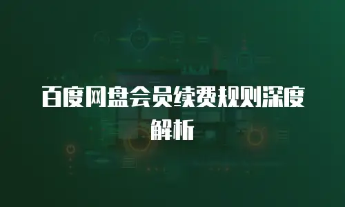 百度网盘会员续费规则深度解析