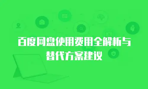 百度网盘使用费用全解析与替代方案建议