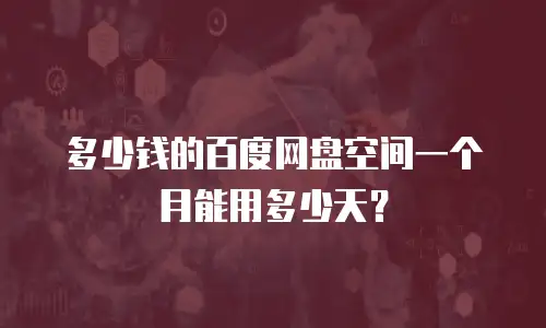 多少钱的百度网盘空间一个月能用多少天？