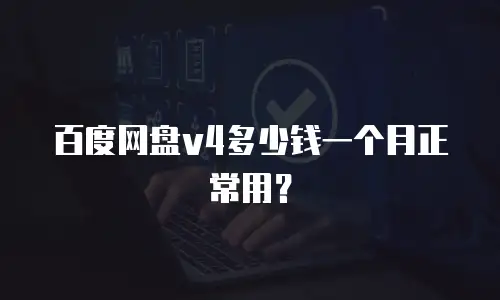 百度网盘v4多少钱一个月正常用？