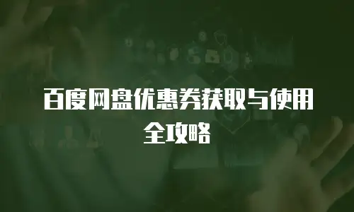 百度网盘优惠券获取与使用全攻略