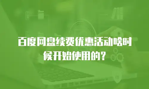 百度网盘续费优惠活动啥时候开始使用的？
