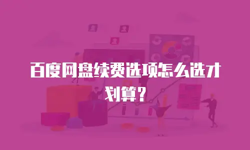百度网盘续费选项怎么选才划算？