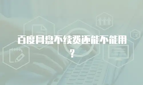 百度网盘不续费还能不能用？