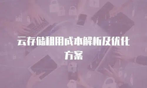 云存储租用成本解析及优化方案
