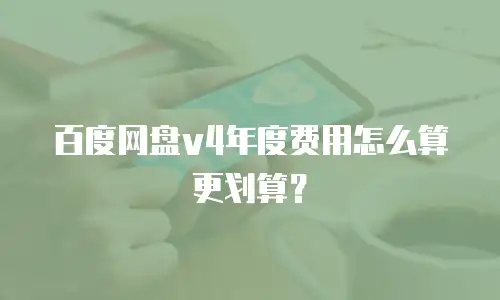 百度网盘v4年度费用怎么算更划算？