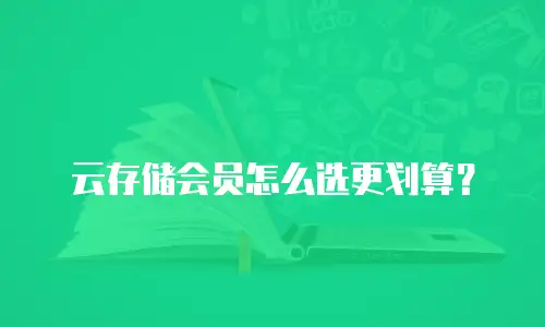 云存储会员怎么选更划算？