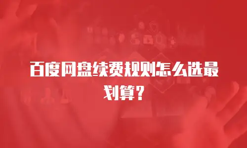 百度网盘续费规则怎么选最划算？