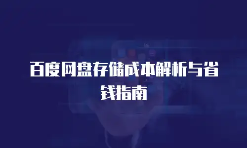 百度网盘存储成本解析与省钱指南