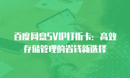 百度网盘SVIP打折卡：高效存储管理的省钱新选择