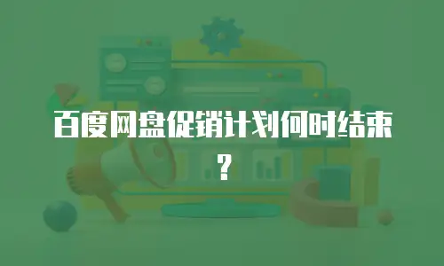 百度网盘促销计划何时结束？