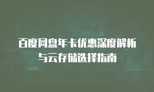 百度网盘年卡优惠深度解析与云存储选择指南