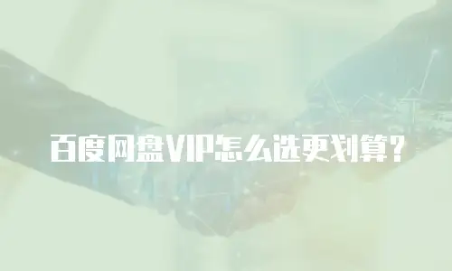 百度网盘VIP怎么选更划算？