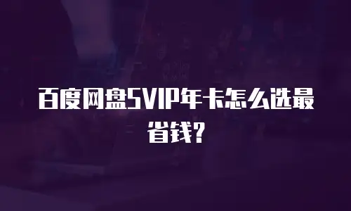 百度网盘SVIP年卡怎么选最省钱？