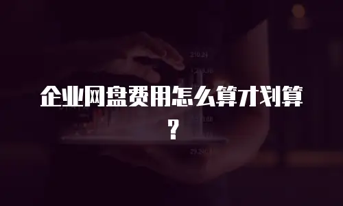企业网盘费用怎么算才划算？