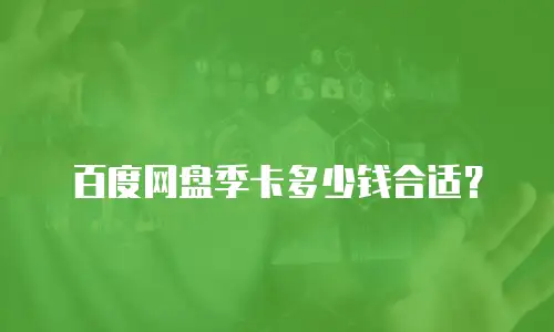 百度网盘季卡多少钱合适？