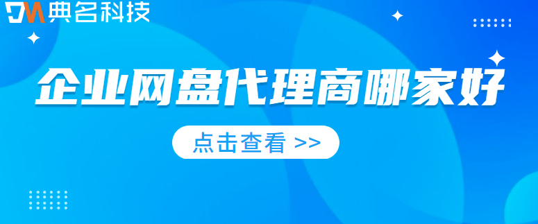 企业网盘代理商:企业网盘代理商哪家好