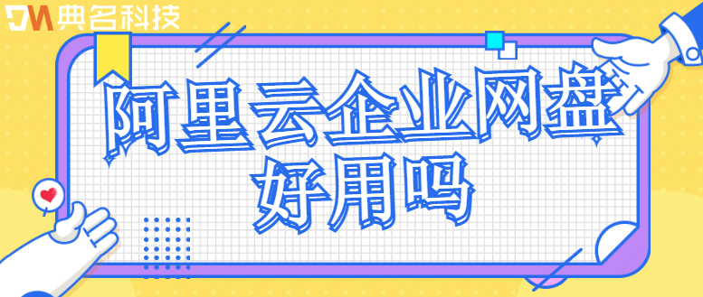 阿里云企业网盘好用吗