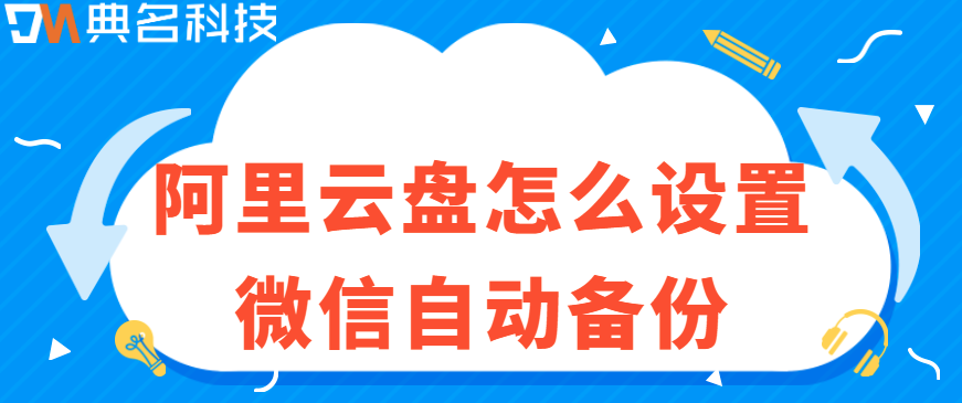 企业云存储数据同步:阿里云盘怎么设置微信自动备份