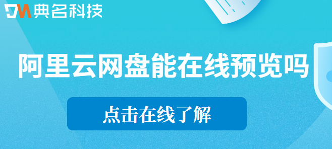 阿里云网盘在线预览：阿里云网盘能在线预览吗