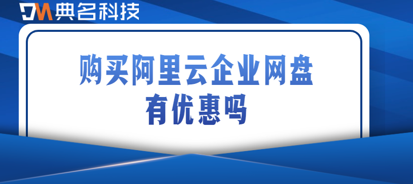 企业云存储优惠活动:购买阿里云企业网盘有优惠吗