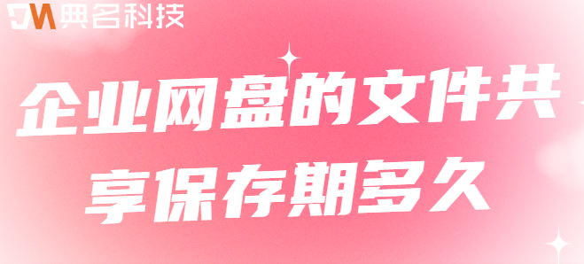 企业云存储数据备份周期:企业网盘的文件共享保存期多久