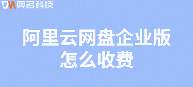 企业云存储数据流量费用:阿里云网盘企业版怎么收费