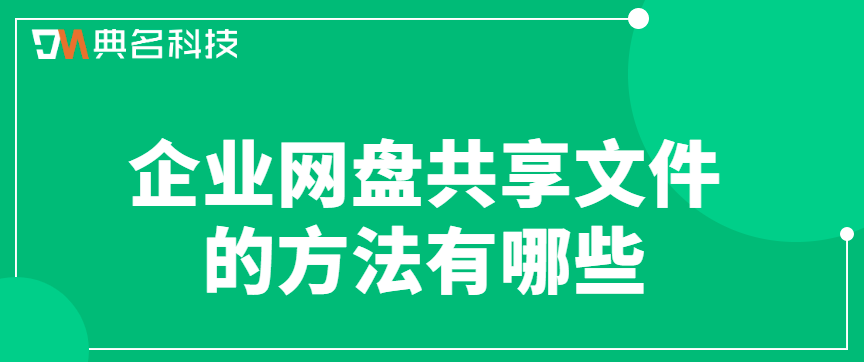 企业网盘数据共享方案:企业网盘共享文件的方法有哪些