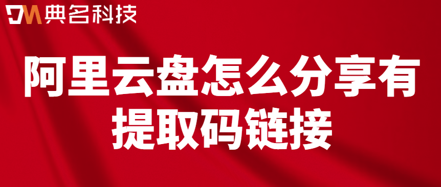 企业网盘文件分享链接:阿里云盘怎么分享有提取码链接
