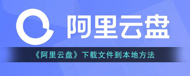 阿里云网盘文件下载:阿里云盘文件怎样下载到本地