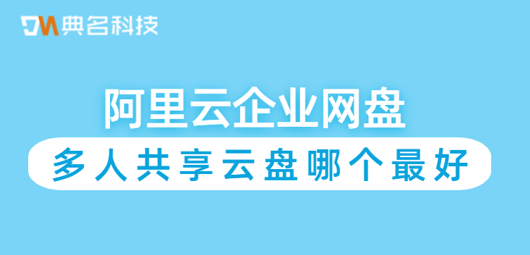 共享云盘选择：多人共享云盘哪个最好