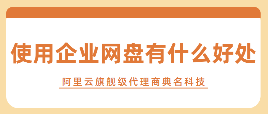 推荐企业网盘:使用企业网盘有什么好处