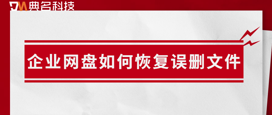 企业网盘数据备份恢复方案：企业网盘如何恢复误删文件