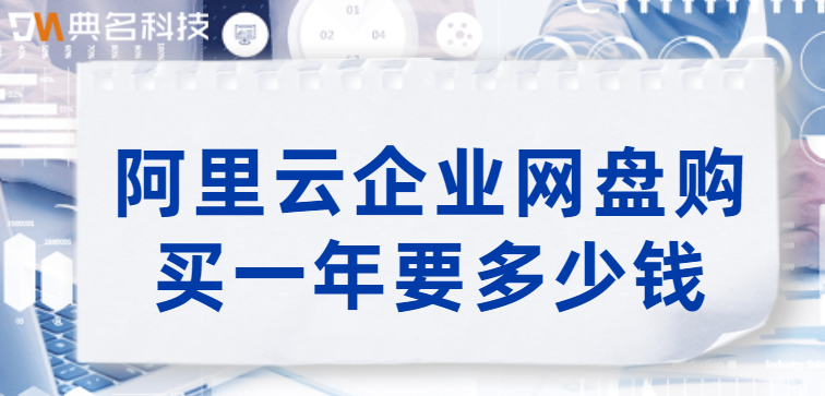 企业网盘收费:阿里云企业网盘购买一年要多少钱