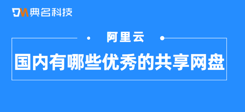 云存储服务：国内有哪些优秀的共享网盘